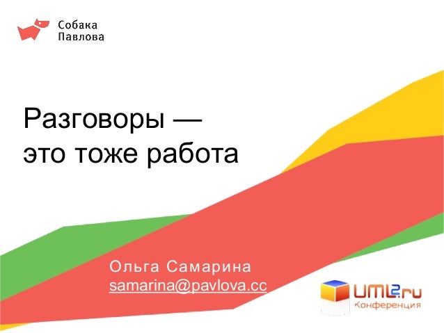 Разговоры —
это тоже работа
Ольга Самарина
samarina@pavlova.cc
 