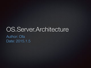 OS.Server.Architecture
Author: Ofa
Date: 2015.1.5
 