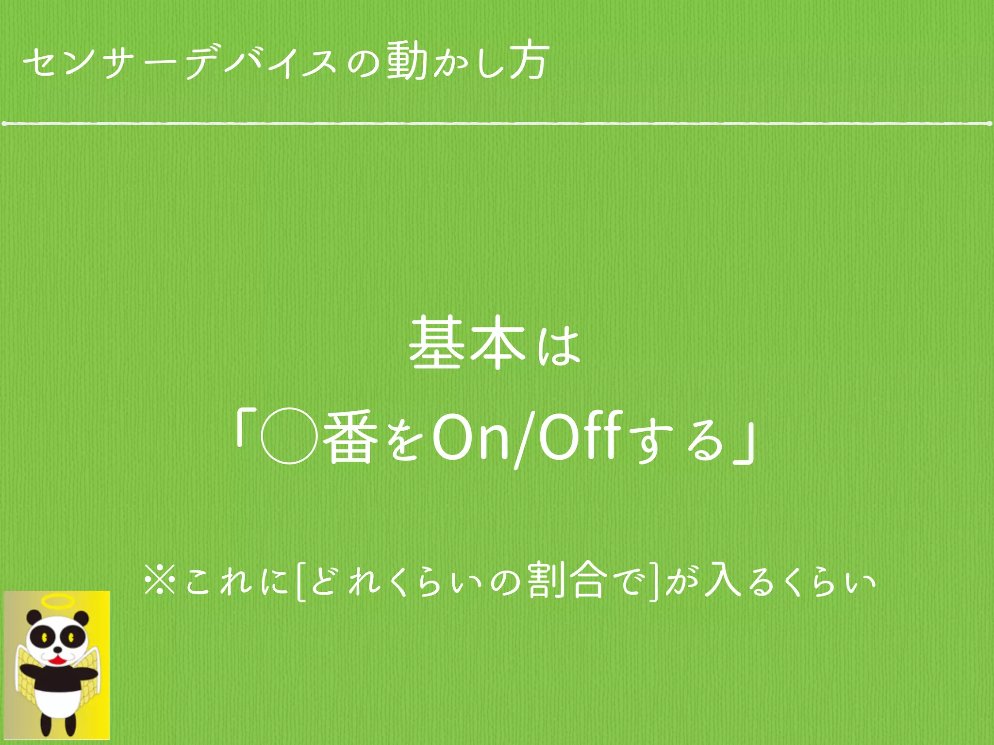 センサーデバイスの動かし方
基本は
「◯番をOn/Offする」
※これに[どれくらいの割合で]が入るくらい
 