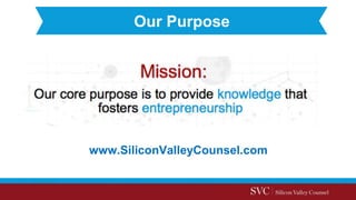 Our Purpose
www.SiliconValleyCounsel.com
 
