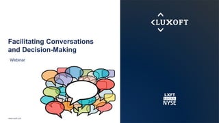 www.luxoft.com
Facilitating Conversations
and Decision-Making
Webinar
 