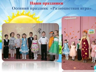 Наши праздники
Осенний праздник «Разноцветная игра»
 