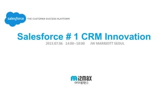 Salesforce # 1 CRM Innovation
​
2015.07.06 14:00~18:00 JW MARRIOTT SEOUL
 