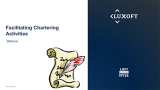 www.luxoft.com
Facilitating Chartering
Activities
Webinar
 