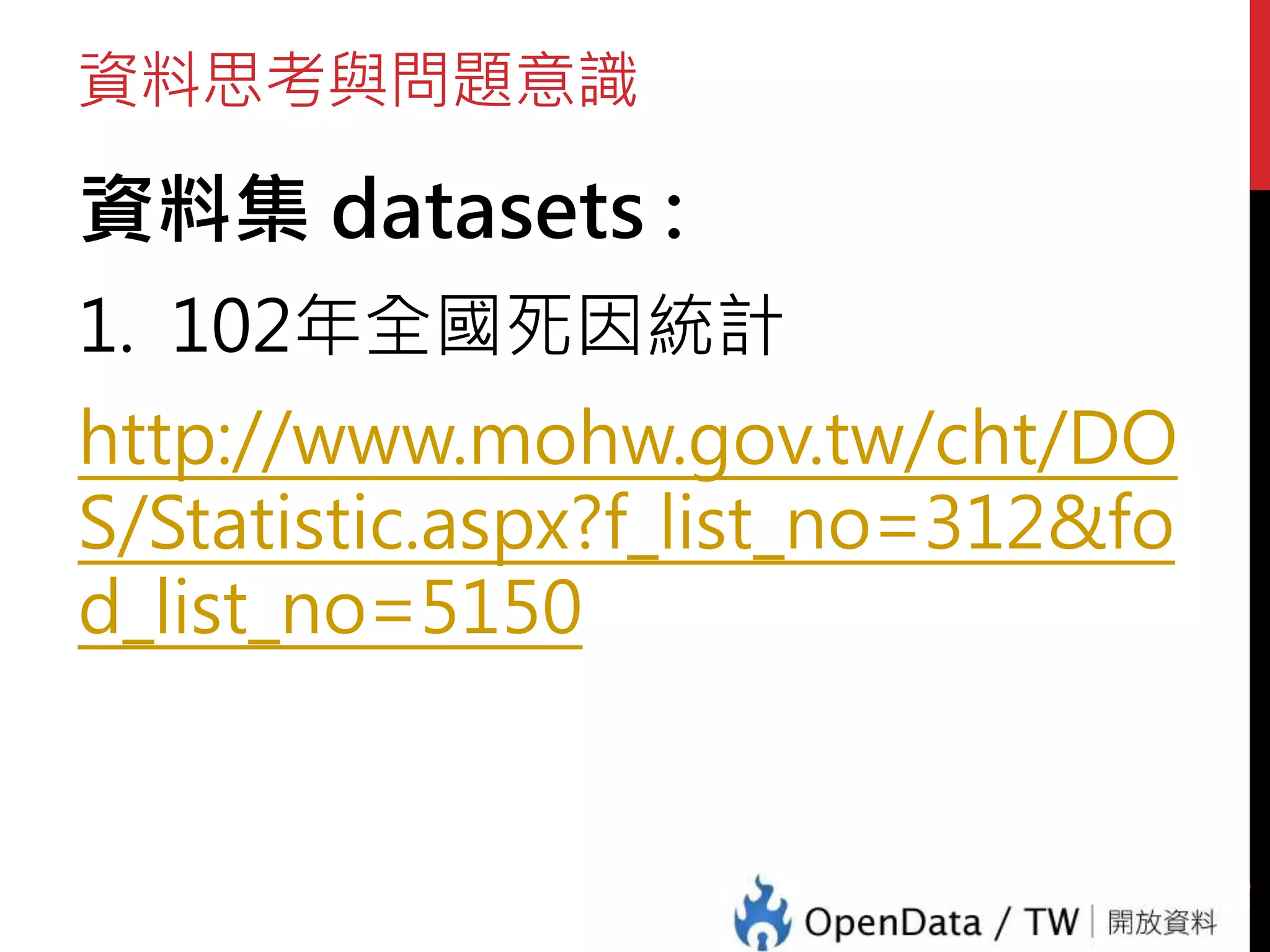 資料思考與問題意識
資料集 datasets :
1. 102年全國死因統計
http://www.mohw.gov.tw/cht/DO
S/Statistic.aspx?f_list_no=312&fo
d_list_no=5150
43
 