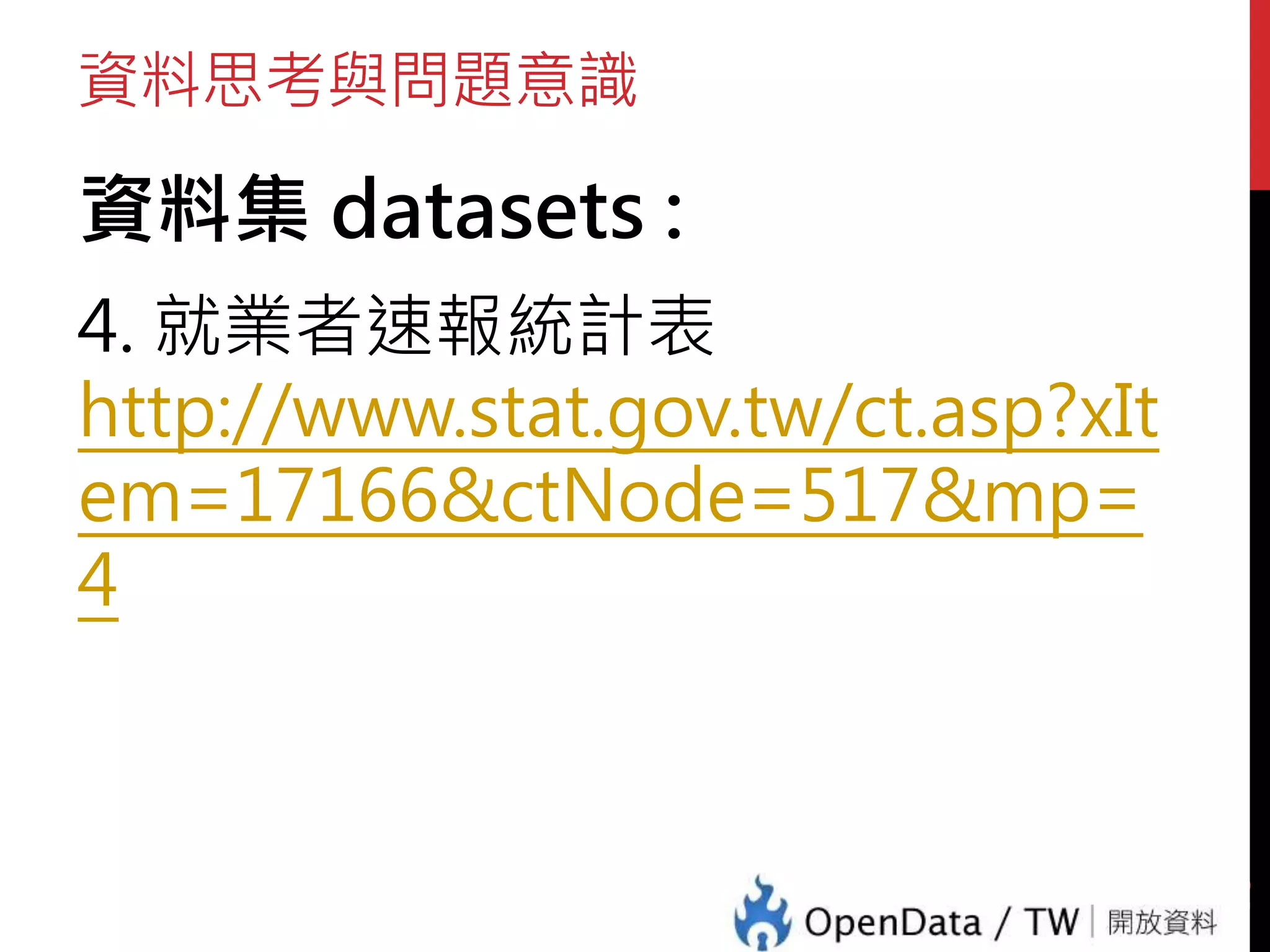 資料思考與問題意識
資料集 datasets :
4. 就業者速報統計表
http://www.stat.gov.tw/ct.asp?xIt
em=17166&ctNode=517&mp=
4
46
 