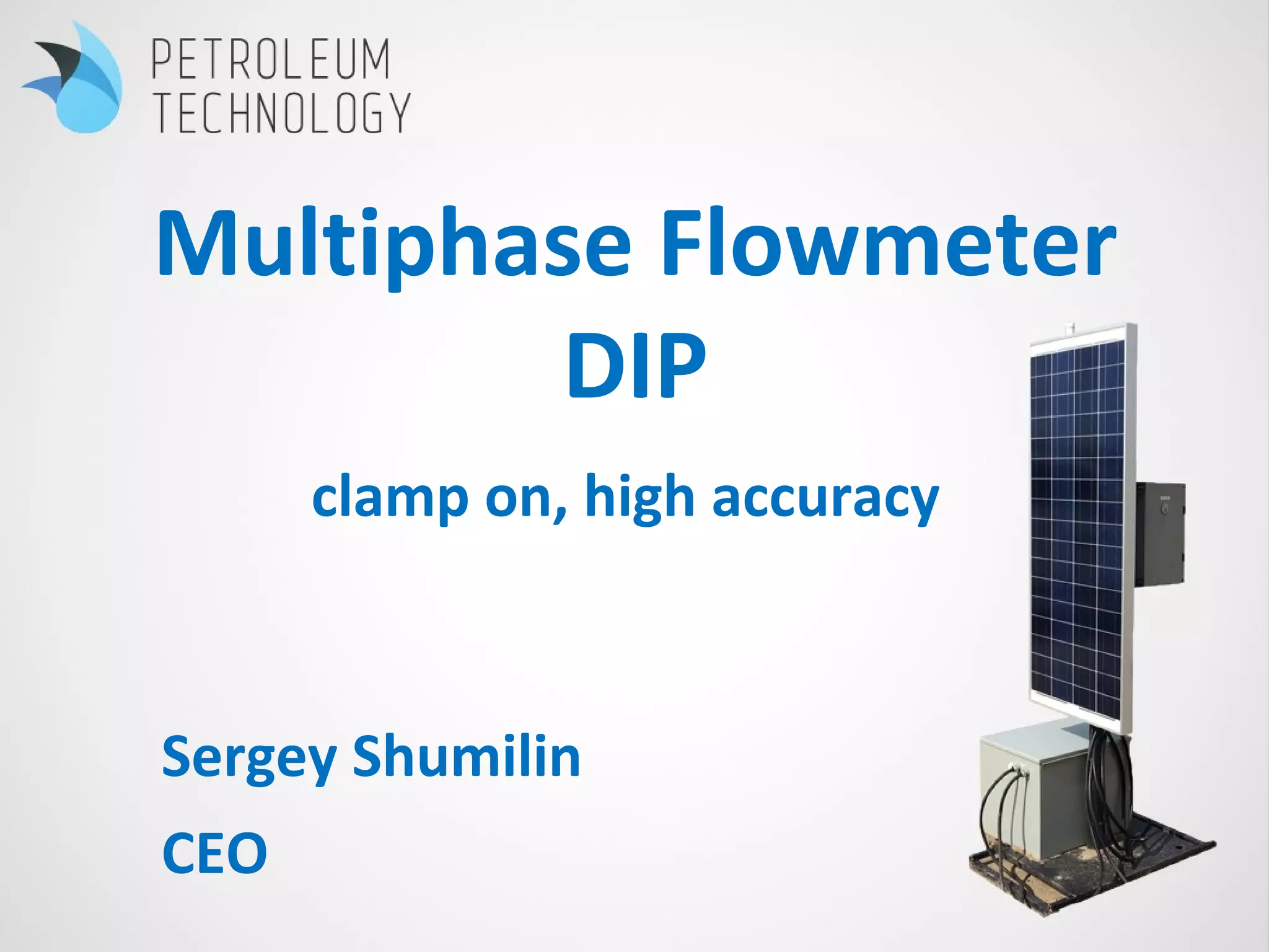 Multiphase Flowmeter
DIP
Sergey Shumilin
CEO
clamp on, high accuracy