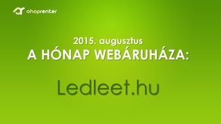 2015. augusztus
A HÓNAP WEBÁRUHÁZA:
Ledleet.hu
 