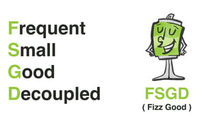 Frequent
Small
Good
Decoupled FSGD
( Fizz Good )
 