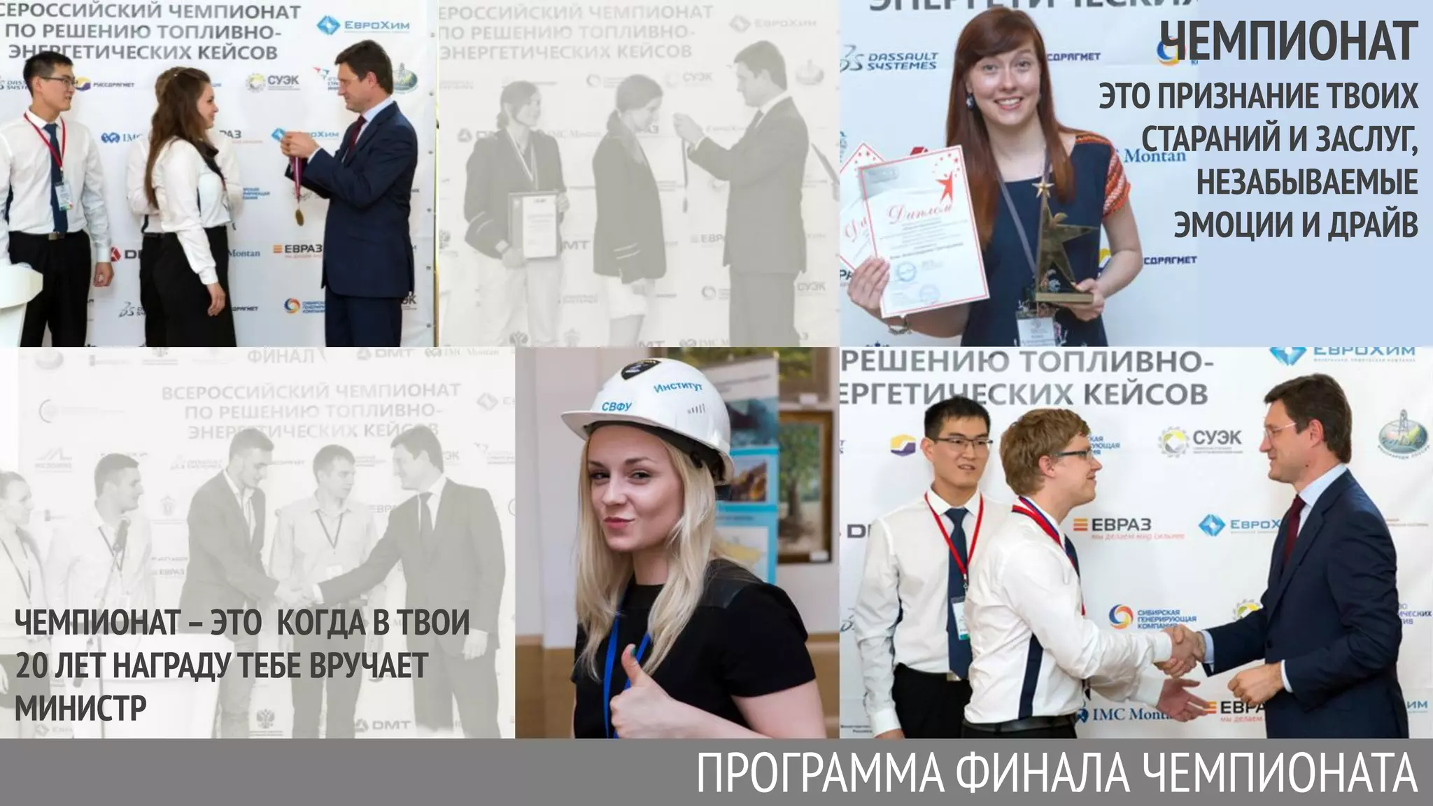 ПРОГРАММА ФИНАЛА ЧЕМПИОНАТА
ЧЕМПИОНАТ–ЭТО КОГДА В ТВОИ
20 ЛЕТ НАГРАДУ ТЕБЕ ВРУЧАЕТ
МИНИСТР
ЧЕМПИОНАТ
ЭТО ПРИЗНАНИЕ ТВОИХ
СТАРАНИЙ И ЗАСЛУГ,
НЕЗАБЫВАЕМЫЕ
ЭМОЦИИ И ДРАЙВ
 