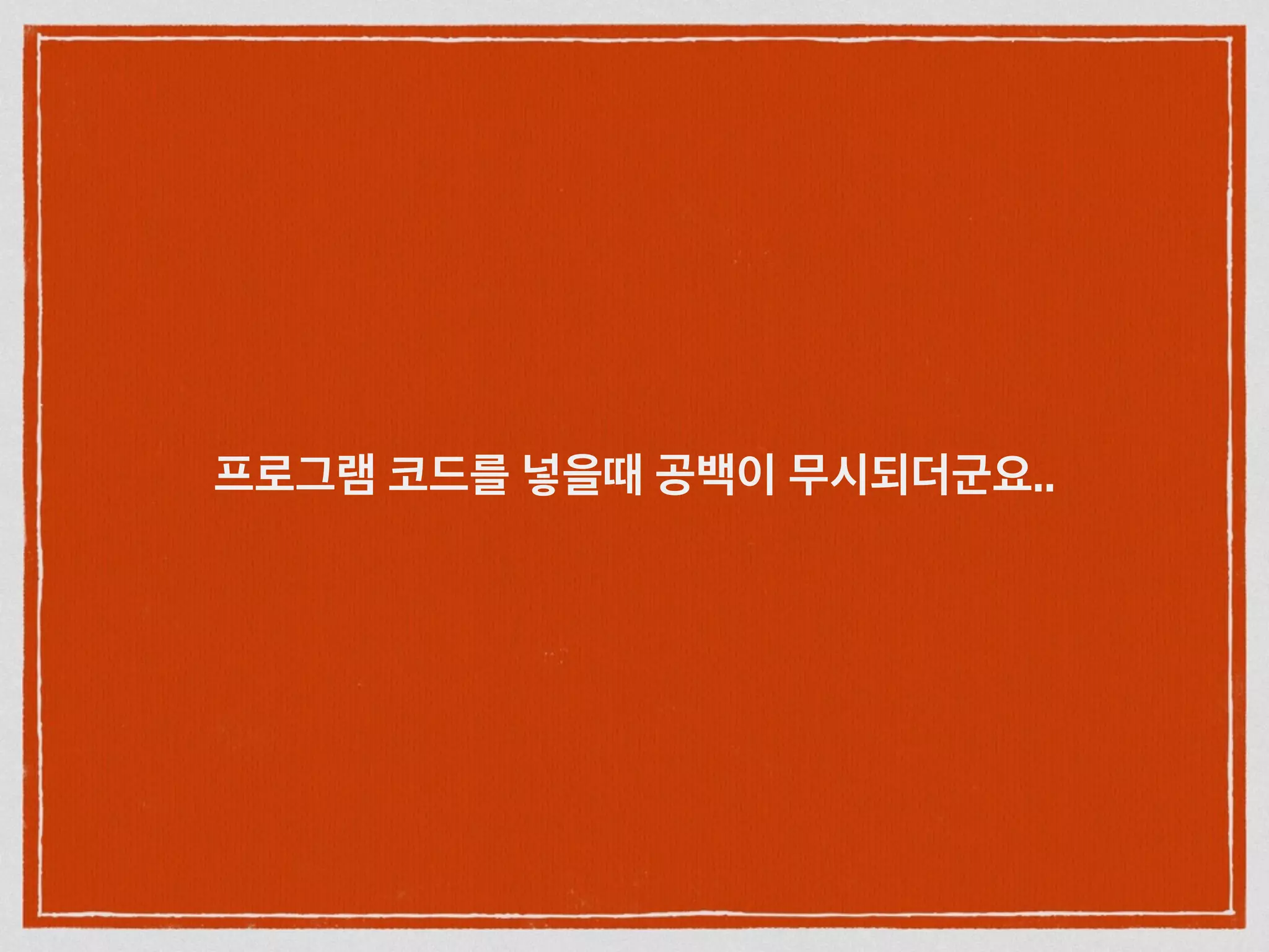 프로그램 코드를 넣을때 공백이 무시되더군요..
 