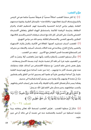 45
:‫الغضب‬ ‫عالج‬
‫املرضى‬ ‫في‬ ‫هو‬ ‫مثلما‬ ً‫ا‬‫عصبي‬ ً‫ا‬‫هبوط‬ ‫أو‬ ،ً‫ا‬‫صحي‬ ً‫ال‬‫اعتال‬ ‫الغضب‬ ‫منشأ‬ ‫كان‬ ‫إذا‬ )1(
‫صحتهم‬ ‫وتقوية‬ ،‫الطبية‬ ‫بالوسائل‬- ‫هذه‬ ‫واحلالة‬ - ‫فعالجهم‬ ،‫البنية‬ ‫ونحاف‬ ‫والشيوخ‬
‫والتزام‬ ،‫الغذاء‬ ‫كتنظيم‬ ،‫لهم‬ ‫واجلسمية‬ ‫النفسية‬ ‫الراحة‬ ‫دواعي‬ ‫وتوفير‬ ،‫العامة‬
‫االسترخاء‬ ‫وتعاطي‬ ،‫الطلق‬ ‫الهواء‬ ‫واستنشاق‬ ،‫املالئمة‬ ‫الرياضة‬ ‫وممارسة‬ ،‫النظافة‬
‫كاالجهاد‬،‫واجلسم‬‫النفس‬‫مرهقات‬‫اجتناب‬‫مع‬‫ذلك‬‫كل‬.‫الفراش‬‫على‬‫د‬ّ‫بالتمد‬‫العضلي‬
.‫التهيج‬ ‫دواعي‬ ‫من‬ ‫ذلك‬ ‫ونحو‬ ،‫للكآبة‬ ‫واالستسالم‬ ،‫املضني‬ ‫والسهر‬ ،‫الفكري‬
‫االستهزاء‬ ،‫واملراء‬ ‫واجلدل‬ ،‫األنانية‬ ‫في‬ ‫املغاالة‬ :‫أهمها‬ ،‫تستثيره‬ ‫أسباب‬ ‫للغضب‬ )2(
‫مثيراته‬ ‫عن‬ ‫واالبتعاد‬ ،‫أسبابه‬ ‫باجتناب‬ ‫احلاالت‬ ‫هذه‬ ‫في‬ ‫وعالجه‬ .‫اجلارح‬ ‫واملزاح‬ ،‫والتعيير‬
. ‫الغضب‬ ‫عن‬ ‫تبتعد‬ ‫اآلخرين‬ ‫مع‬ ‫التعامل‬ ‫حتسن‬ ‫فعندما‬ ‫املستطاع‬ ‫قدر‬
‫أكثر‬ ‫به‬ ّ‫ر‬‫وتض‬ ،‫أوال‬ ‫بالغاضب‬ ّ‫ر‬‫تض‬ ‫وأنها‬ ،‫وآثامه‬ ‫وأخطاره‬ ‫الغضب‬ ‫مساوئ‬ ‫ر‬ّ‫تذك‬ )3(
.‫وسعادته‬ ‫االنسان‬ ‫بصحة‬ ‫أودت‬ ،‫عارمة‬ ‫غضبة‬ ‫آثار‬ ‫تافه‬ ‫أمر‬ ّ‫فرب‬ ،‫عليه‬ ‫املغضوب‬ ‫من‬
‫مبحاولتك‬ ‫فإنك‬ ،‫أعدائك‬ ‫من‬ ‫االقتصاص‬ ‫محاولة‬ ‫دع‬ :‫النفس‬ ‫علم‬ ‫باحثي‬ ‫بعض‬ ‫يقول‬
‫الغلبة‬ ‫فرصة‬ ‫لهم‬ ‫نتيح‬ ‫أعداءنا‬ ‫منقت‬ ‫حني‬ ‫إننا‬ ...‫تؤذيهم‬ ‫مما‬ ‫أكثر‬ ‫نفسك‬ ‫تؤذي‬ ‫هذه‬
‫ون‬ ّ‫يقتص‬ ‫وكم‬ ‫القلق‬ ‫من‬ ‫لنا‬ ‫يسببون‬ ‫كم‬ ‫علموا‬ ‫لو‬ ً‫ا‬‫طرب‬ ‫ليرقصون‬ ‫أعداءنا‬ ّ‫ن‬‫وإ‬ ،‫علينا‬
.‫جحيم‬ ‫الى‬ ‫وليالينا‬ ‫أيامنا‬ ‫ويحيل‬ ،‫نحن‬ ‫يؤذينا‬ ‫وإنمّا‬ ،‫يؤذيهم‬ ‫ال‬ ‫مقتنا‬ ّ‫ن‬‫إ‬ ،‫ّا‬‫ن‬‫م‬
،‫وثنائهم‬ ‫الناس‬ ‫إعجاب‬ ‫على‬ ‫باعث‬ ‫ّه‬‫ن‬‫وأ‬ ،‫اجلليلة‬ ‫وآثاره‬ ،‫احللم‬ ‫فضائل‬ ‫ر‬ّ‫تذك‬ ‫يجدر‬ ‫وهكذا‬
:‫وجل‬ ‫عز‬ ‫اهلل‬ ‫قول‬ ‫احللم‬ ‫على‬ ‫ز‬ّ‫محف‬ ‫وخير‬ .‫عواطفهم‬ ‫وكسب‬
‫ﮝ‬‫ﮜ‬‫ﮛ‬‫ﮚ‬ ‫ﮙ‬‫ﮘ‬‫ﮗ‬‫ﮖ‬‫ﮕ‬ ‫ﮔ‬‫ﮓ‬‫ﮒ‬‫ﮑ‬‫ﮐ‬‫ﱫ‬
‫ﱪ‬‫ﮨ‬‫ﮧ‬‫ﮦ‬ ‫ﮥ‬ ‫ﮤ‬ ‫ﮣ‬‫ﮢ‬‫ﮡ‬‫ﮠ‬ ‫ﮟ‬‫ﮞ‬
) ٣٥ - ٣٤ :‫فصلت‬
‫ورمبا‬ ،‫وعقابه‬ ‫تعالى‬ ‫اهلل‬ ‫لسخط‬ ‫الغاضب‬ ‫ض‬ّ‫ر‬‫تع‬ ، ‫الغضب‬ ‫سطوة‬ ّ‫ن‬‫إ‬ ّ‫ر‬‫تذك‬ )4(
‫عزيز‬ ‫في‬ ‫أو‬ ‫ماله‬ ‫في‬ ‫أو‬ ‫نفسه‬ ‫في‬ ‫منه‬ ‫واقتصاصه‬ ‫أغضبه‬ ‫من‬ ‫لسطوة‬ ‫ضته‬ّ‫ر‬‫ع‬
.‫عليه‬
 