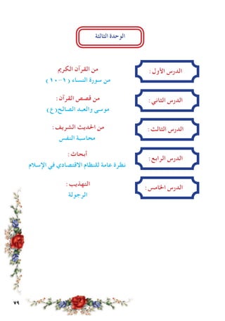 79
:‫األول‬ ‫الدرس‬‫الكرمي‬ ‫القرآن‬ ‫من‬
)10-1( ‫النساء‬ ‫سورة‬ ‫من‬
:‫الثاني‬ ‫الدرس‬:‫القرآن‬ ‫قصص‬ ‫من‬
)‫الصالح(ع‬ ‫والعبد‬ ‫موسى‬
:‫الثالث‬ ‫الدرس‬:‫الشريف‬ ‫احلديث‬ ‫من‬
‫النفس‬ ‫محاسبة‬
:‫الرابع‬ ‫الدرس‬
:‫أبحاث‬
‫اإلسالم‬ ‫في‬ ‫االقتصادي‬ ‫للنظام‬ ‫عامة‬ ‫نظرة‬
:‫اخلامس‬ ‫الدرس‬:‫التهذيب‬
‫الرجولة‬
‫الثالثة‬ ‫الوحدة‬
 
