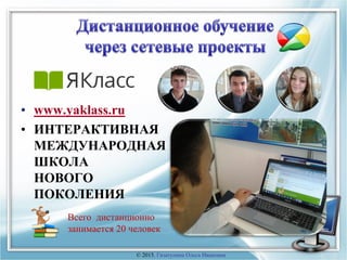 • www.yaklass.ru
• ИНТЕРАКТИВНАЯ
МЕЖДУНАРОДНАЯ
ШКОЛА
НОВОГО
ПОКОЛЕНИЯ
Всего дистанционно
занимается 20 человек
© 2015, Гизатулина Ольга Ивановна
 