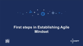 www.luxoft.com
First steps in Establishing Agile
Mindset
 