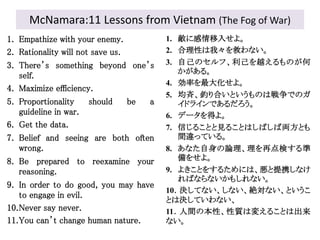 McNamara:11 Lessons from Vietnam (The Fog of War)
1. Empathize with your enemy.
2. Rationality will not save us.
3. There’...