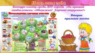 Июнь 2014 года
Конкурс-смотр среди ДОУ города «На кращий
санбюлетень: «Обережно! Харчові отруєння!»
Второе
призовое место
 