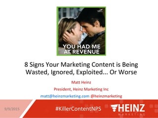 8 Signs Your Marketing Content is Being
Wasted, Ignored, Exploited... Or Worse
Matt Heinz
President, Heinz Marketing Inc
matt@heinzmarketing.com @heinzmarketing
#KillerContentNPS9/9/2015
 