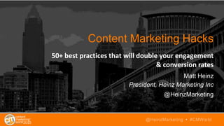 Content Marketing Hacks
50+ best practices that will double your engagement
& conversion rates
Matt Heinz
President, Heinz Marketing Inc
@HeinzMarketing
@HeinzMarketing • #CMWorld
 