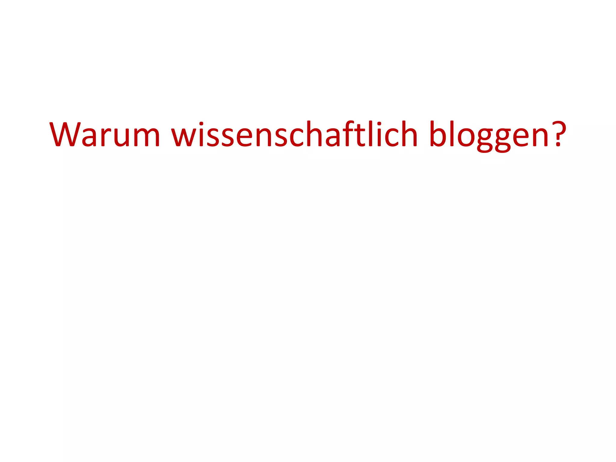Warum wissenschaftlich bloggen?
 