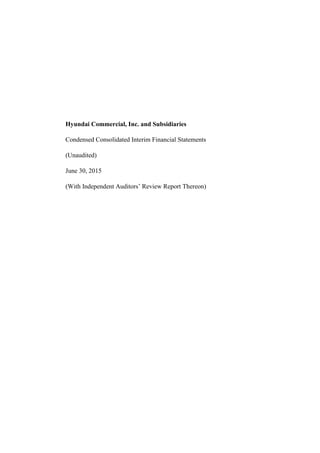 Hyundai Commercial, Inc. and Subsidiaries
Condensed Consolidated Interim Financial Statements
(Unaudited)
June 30, 2015
(With Independent Auditors’ Review Report Thereon)
 