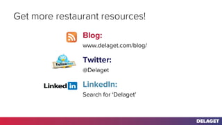 Blog:
www.delaget.com/blog/
Twitter:
@Delaget
LinkedIn:
Search for ‘Delaget’
Get more restaurant resources!
 