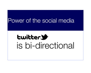 is bi-directional
Power of the social media
 