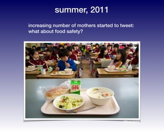 summer, 2011
increasing number of mothers started to tweet:
what about food safety?
©hayano
 