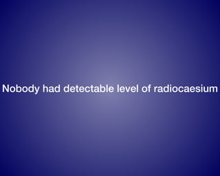 Nobody had detectable level of radiocaesium
 