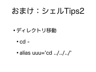 おまけ：シェルTips2
•ディレクトリ移動
•cd -
•alias uuu='cd ../../../'
 