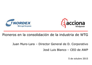 0
Pioneros en la consolidación de la industria de WTG
Juan Muro-Lara – Director General de D. Corporativo
José Luis Blanco – CEO de AWP
5 de octubre 2015
 