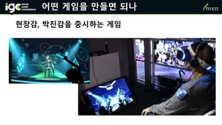 어떤 게임을 만들면 되나
현장감, 박진감을 중시하는 게임
 