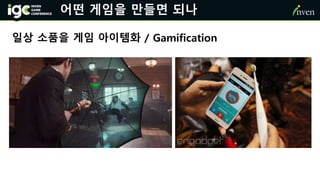 어떤 게임을 만들면 되나
일상 소품을 게임 아이템화 / Gamification
 