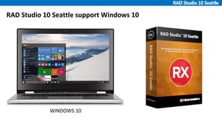 RAD Studio 10 Seattle support Windows 10
WINDOWS 10
 