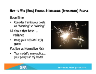 HOW TO WIN [RISK] FRIENDS & INFLUENCE [INVESTMENT] PEOPLE
BoomTime
•  Consider framing our goals
as “booming” vs “winning”...