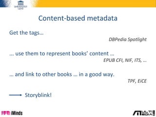 Content-based metadata
Get the tags…
DBPedia Spotlight
... use them to represent books’ content …
EPUB CFI, NIF, ITS, …
… ...