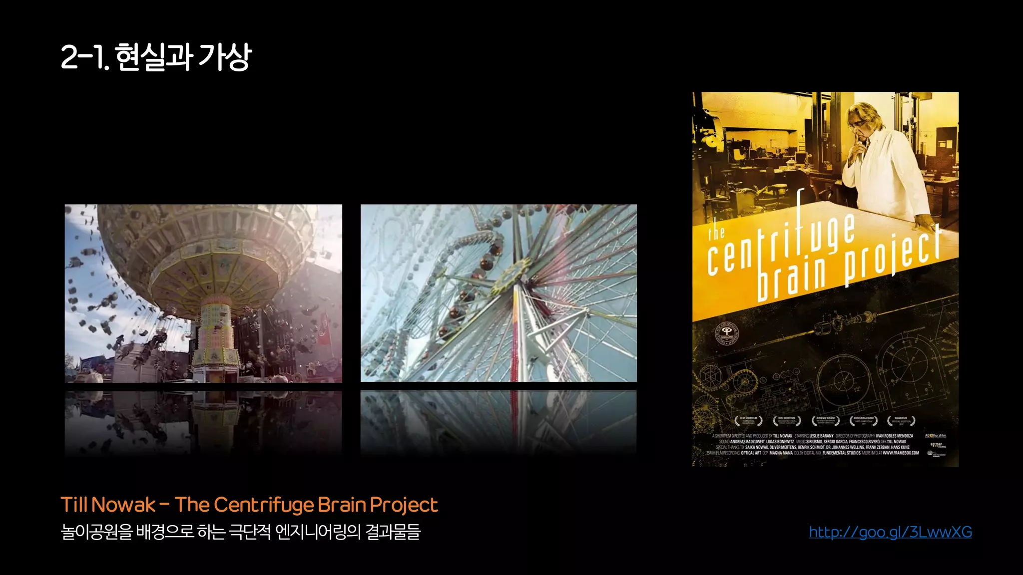 놀이공원을배경으로하는극단적엔지니어링의결과물들
Till Nowak - The Centrifuge Brain Project
2-1. 현실과가상
http://goo.gl/3LwwXG
 