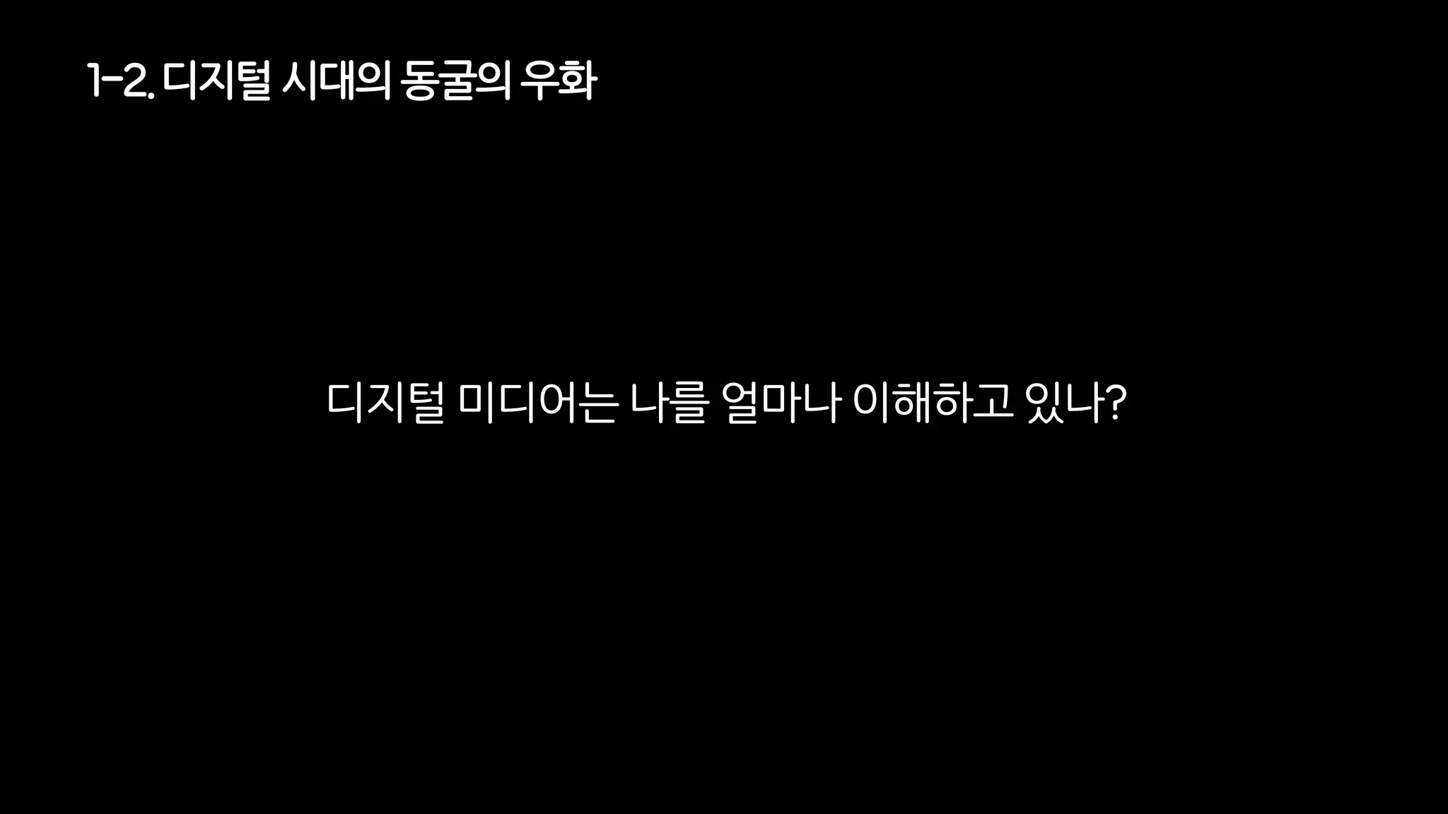 디지털 미디어는 나를 얼마나 이해하고 있나?
1-2. 디지털시대의동굴의우화
 