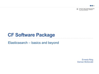 CF Software Package
Ernesto Reig
Damian McDonald
Elasticsearch – basics and beyond
 