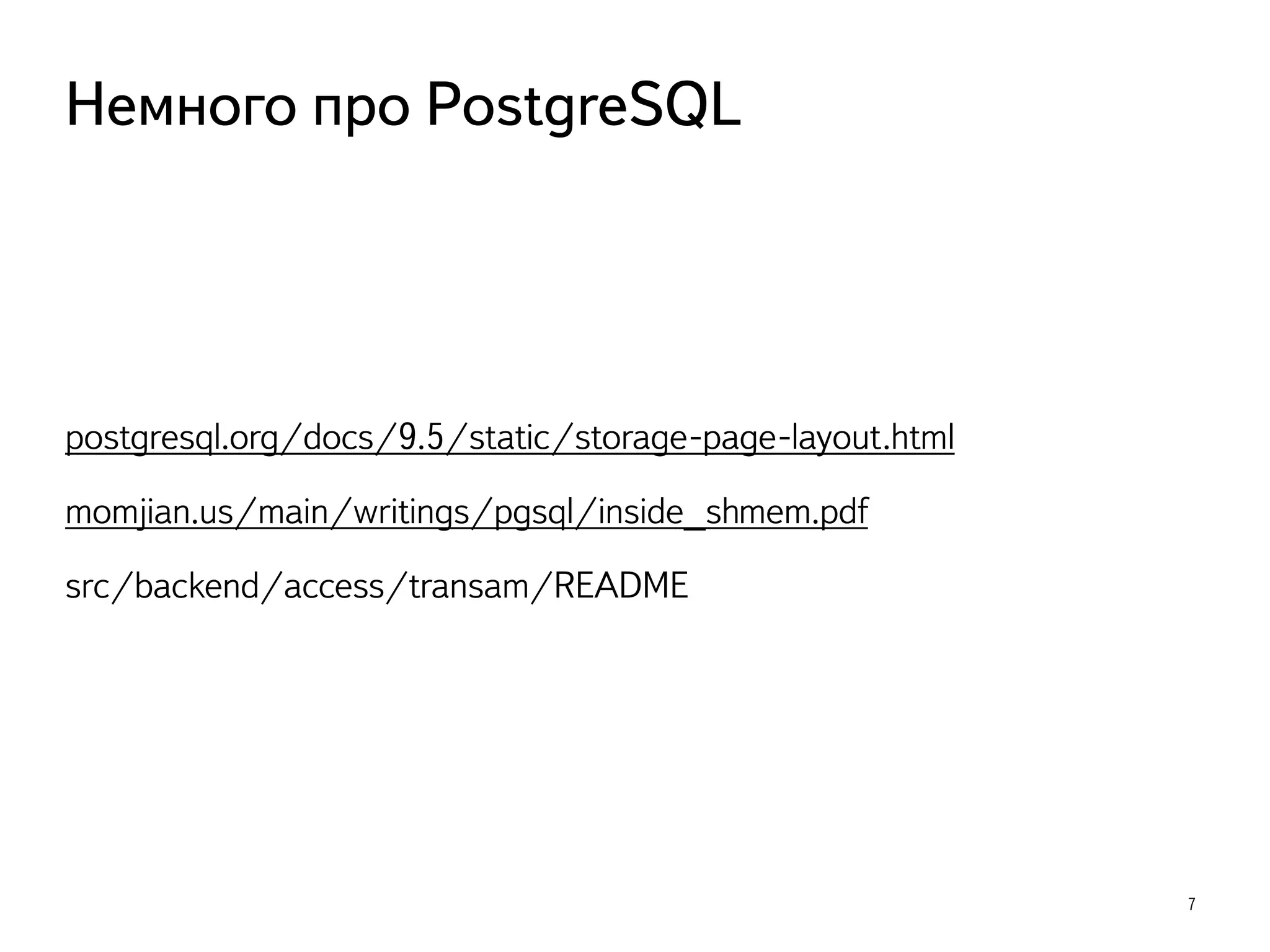 postgresql.org/docs/9.5/static/storage-page-layout.html
momjian.us/main/writings/pgsql/inside_shmem.pdf
src/backend/access/transam/README
7
Немного про PostgreSQL
 
