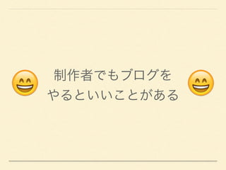 😄     😄
制作者でもブログを 
やるといいことがある
 