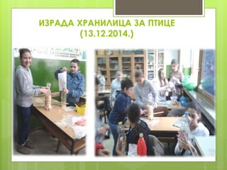 ИЗРАДА ХРАНИЛИЦА ЗА ПТИЦЕ
(13.12.2014.)
 