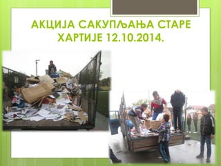 АКЦИЈА САКУПЉАЊА СТАРЕ
ХАРТИЈЕ 12.10.2014.
 