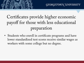 Certificates provide higher economic
payoﬀ for those with less educational
preparation
•  Students who enroll in certifica...
