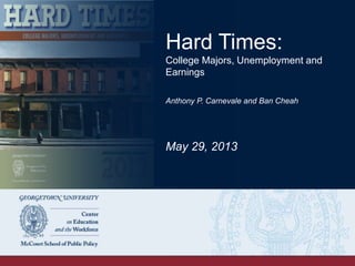 Hard Times:
College Majors, Unemployment and
Earnings
Anthony P. Carnevale and Ban Cheah
May 29, 2013
 