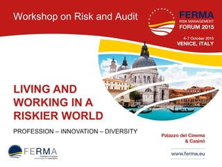Workshop on Risk and Audit
LIVING AND
WORKING IN A
RISKIER WORLD
PROFESSION – INNOVATION – DIVERSITY
 
