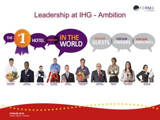 BRUSSELS, 20-21 October
www.ferma.eu
FORUM 2015
Venice, Italy 4-7 October
Leadership at IHG - Ambition
 
