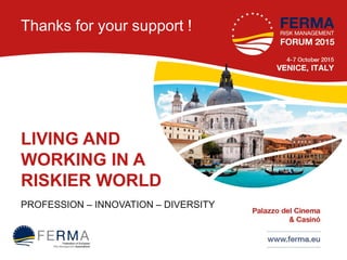 Thanks for your support !
LIVING AND
WORKING IN A
RISKIER WORLD
PROFESSION – INNOVATION – DIVERSITY
 