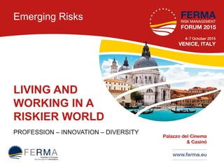 Emerging Risks
LIVING AND
WORKING IN A
RISKIER WORLD
PROFESSION – INNOVATION – DIVERSITY
 
