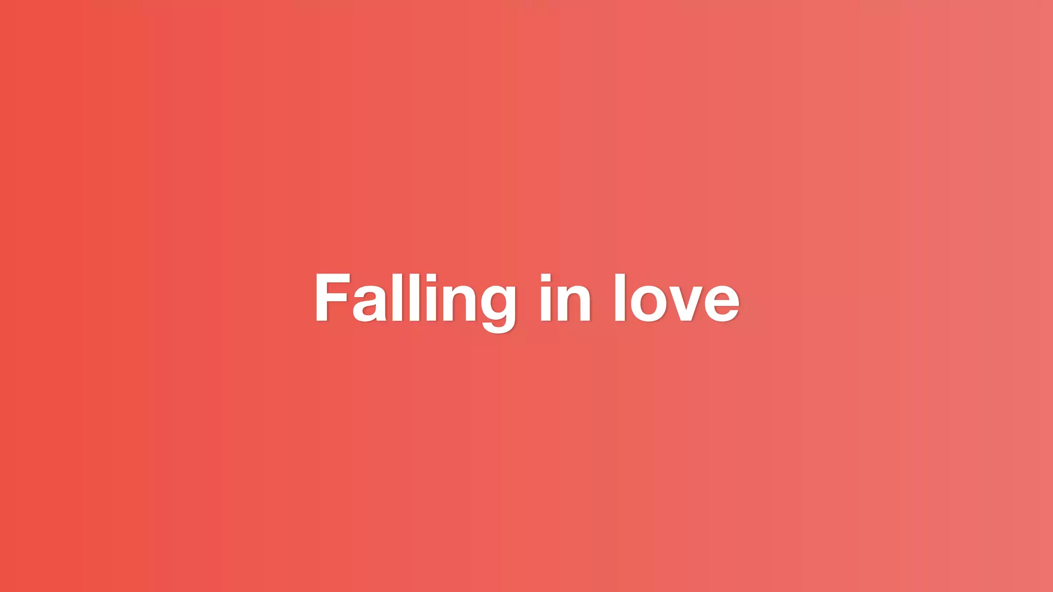 Falling in love
 